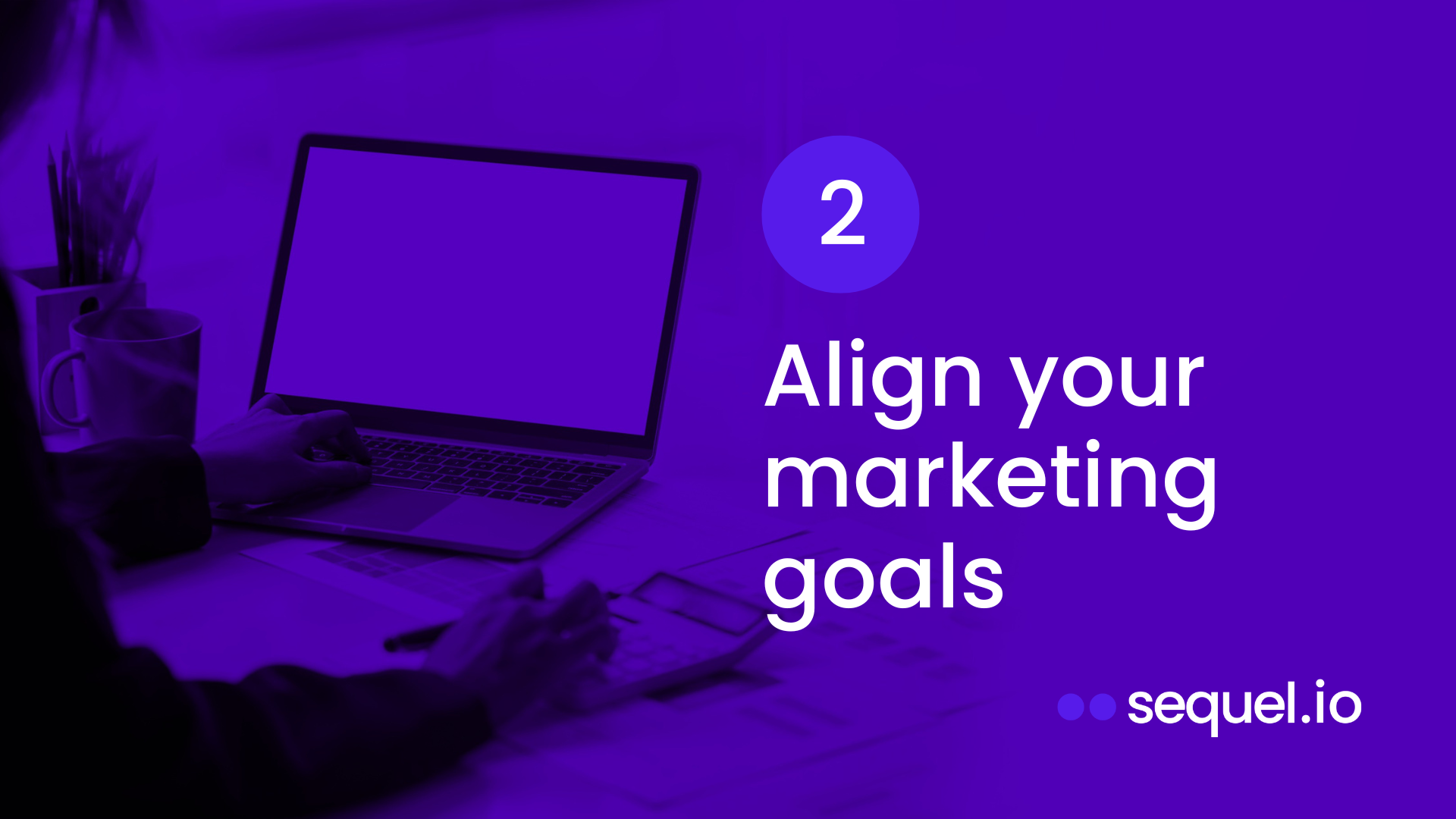 An infographic that says 2: Align your marketing goals