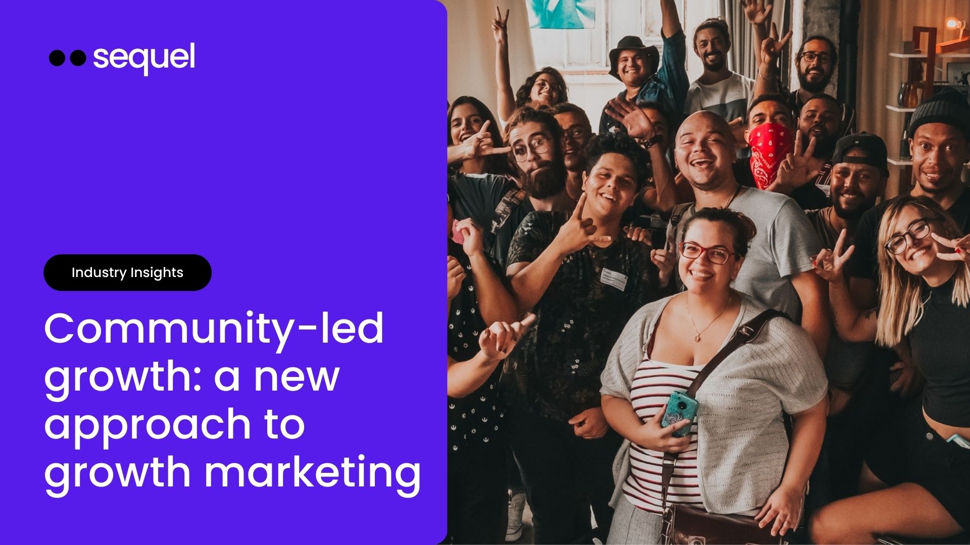 CommunityLed Growth A New Approach to Growth Marketing — Sequel.io